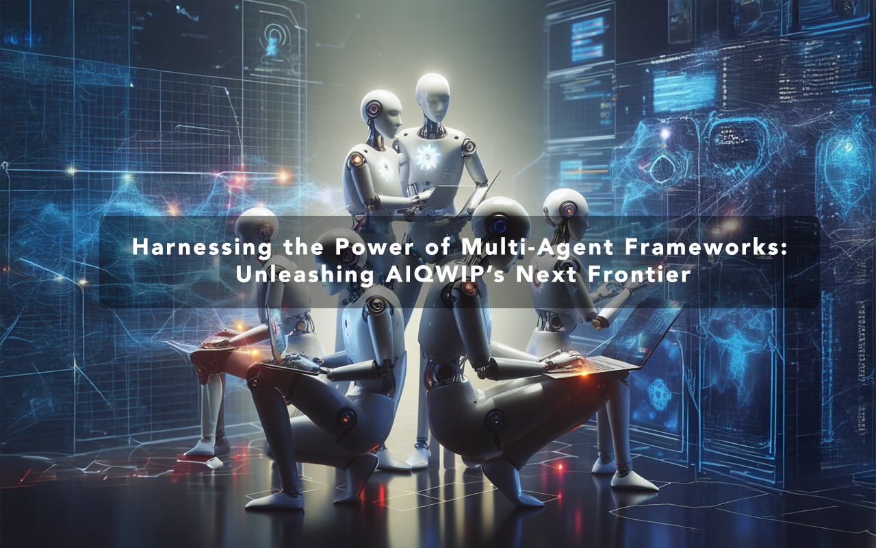 Harnessing the Power of Multi-Agent Frameworks: Unleashing AIQWIP’s Next Frontier