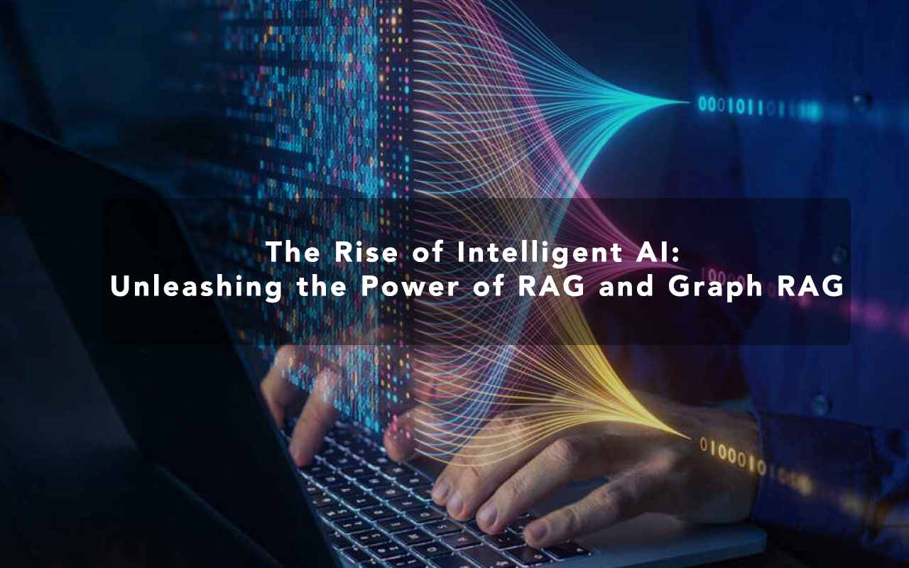 The Rise of Intelligent AI: Unleashing the Power of RAG and Graph RAG